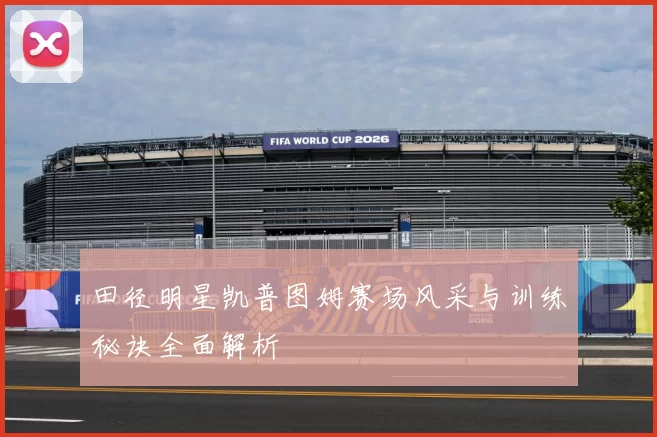 田径明星凯普图姆赛场风采与训练秘诀全面解析